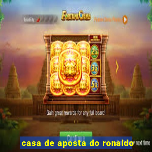 casa de aposta do ronaldo